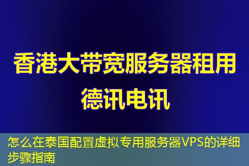 怎么在泰國(guó)配置虛擬專用服務(wù)器VPS的詳細(xì)步驟指南