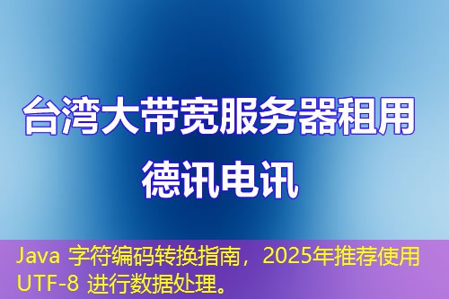 Java 字符編碼轉(zhuǎn)換指南，2025年推薦使用 UTF-8 進(jìn)行數(shù)據(jù)處理。