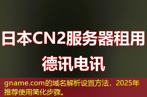 gname.com的域名解析設(shè)置方法，2025年推薦使用簡化步驟。