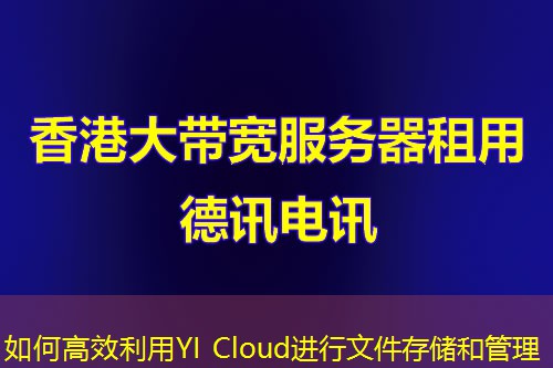 如何高效利用YI Cloud進行文件存儲和管理