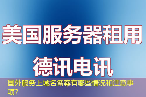 國(guó)外服務(wù)上域名備案有哪些情況和注意事項(xiàng)？