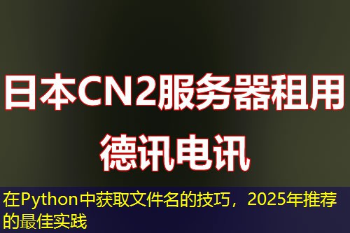 在Python中獲取文件名的技巧，2025年推薦的最佳實踐