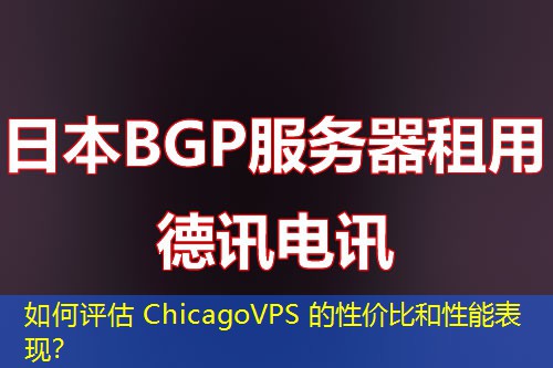 如何評估 ChicagoVPS 的性價比和性能表現(xiàn)？