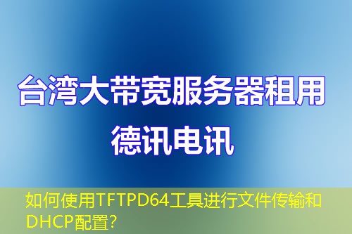 如何使用TFTPD64工具進(jìn)行文件傳輸和DHCP配置？
