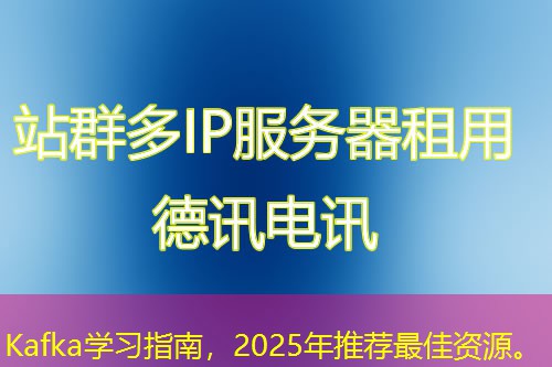 Kafka學(xué)習(xí)指南，2025年推薦最佳資源。
