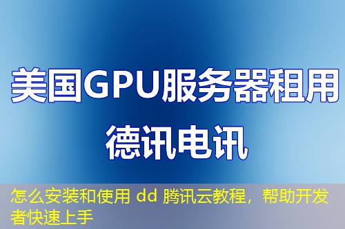 怎么安裝和使用 dd 騰訊云教程，幫助開發(fā)者快速上手