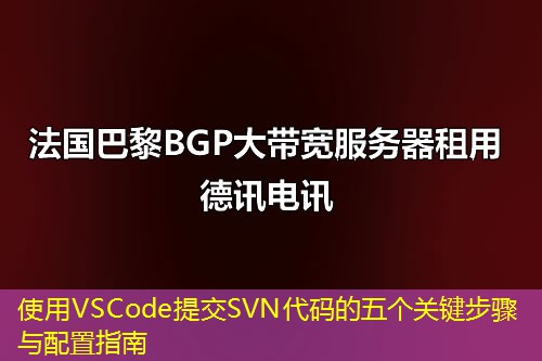 使用VSCode提交SVN代碼的五個(gè)關(guān)鍵步驟與配置指南