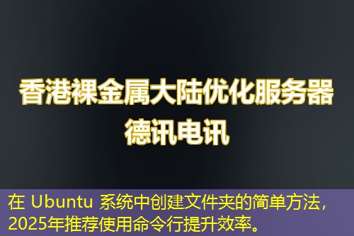 在 Ubuntu 系統(tǒng)中創(chuàng)建文件夾的簡單方法，2025年推薦使用命令行提升效率。