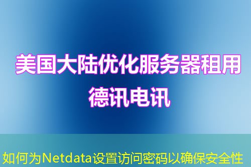 如何為Netdata設(shè)置訪問(wèn)密碼以確保安全性